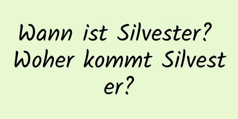 Wann ist Silvester? Woher kommt Silvester?