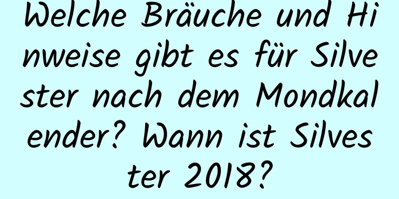 Welche Bräuche und Hinweise gibt es für Silvester nach dem Mondkalender? Wann ist Silvester 2018?