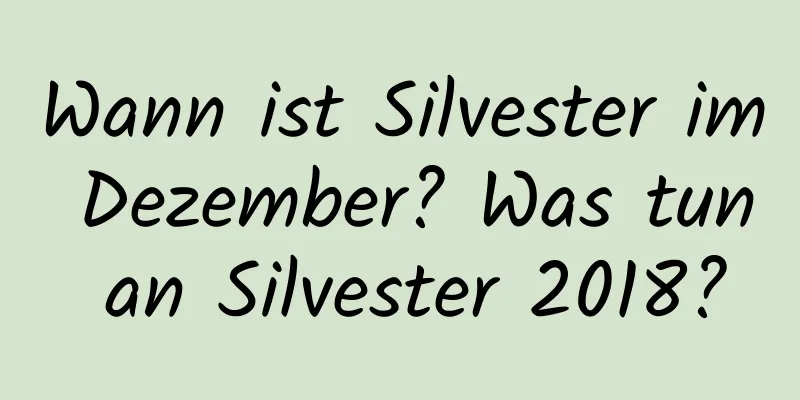 Wann ist Silvester im Dezember? Was tun an Silvester 2018?