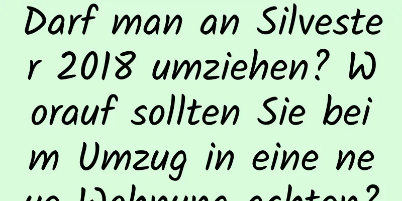 Darf man an Silvester 2018 umziehen? Worauf sollten Sie beim Umzug in eine neue Wohnung achten?