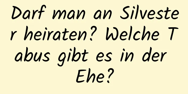 Darf man an Silvester heiraten? Welche Tabus gibt es in der Ehe?