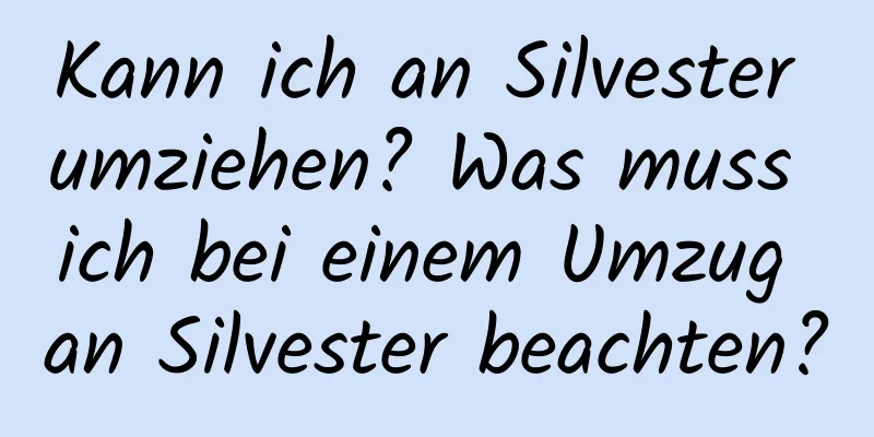 Kann ich an Silvester umziehen? Was muss ich bei einem Umzug an Silvester beachten?