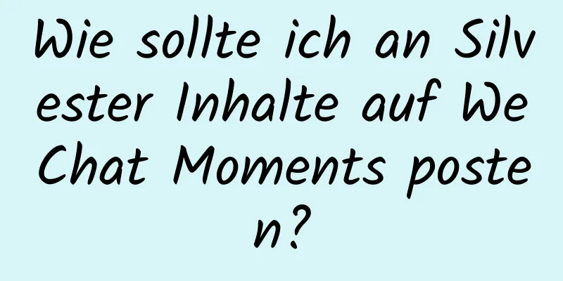 Wie sollte ich an Silvester Inhalte auf WeChat Moments posten?