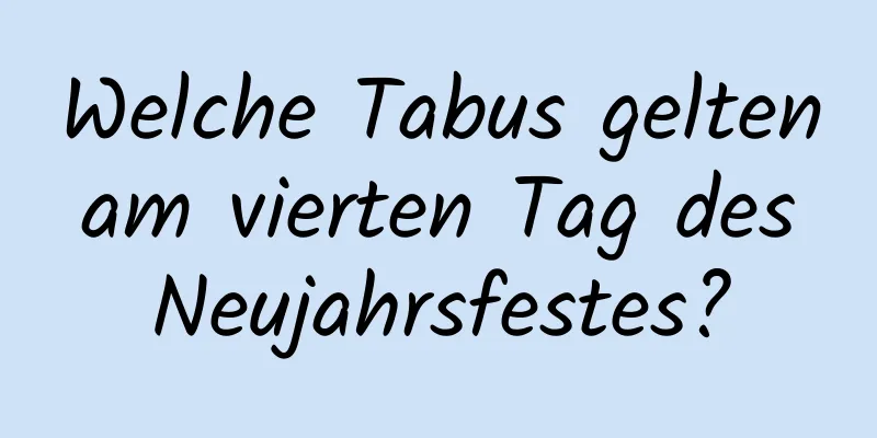 Welche Tabus gelten am vierten Tag des Neujahrsfestes?