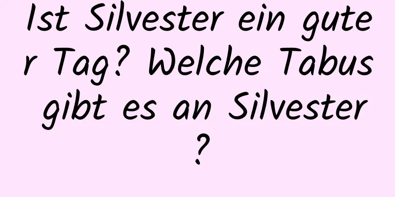 Ist Silvester ein guter Tag? Welche Tabus gibt es an Silvester?