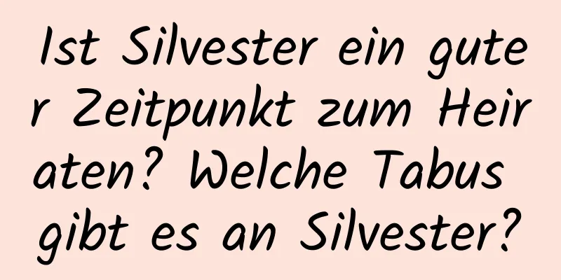 Ist Silvester ein guter Zeitpunkt zum Heiraten? Welche Tabus gibt es an Silvester?