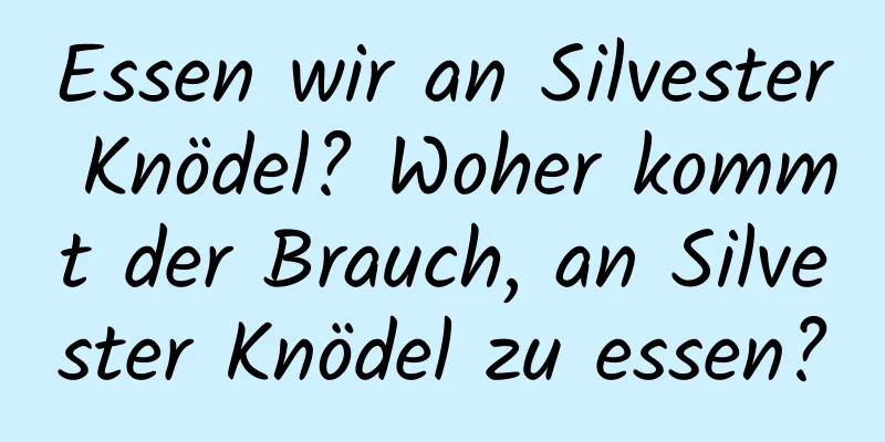 Essen wir an Silvester Knödel? Woher kommt der Brauch, an Silvester Knödel zu essen?