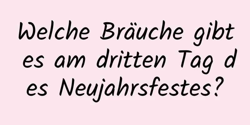 Welche Bräuche gibt es am dritten Tag des Neujahrsfestes?