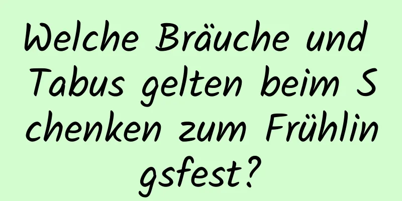 Welche Bräuche und Tabus gelten beim Schenken zum Frühlingsfest?