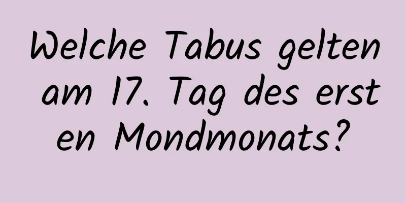 Welche Tabus gelten am 17. Tag des ersten Mondmonats?