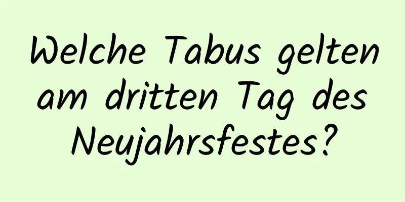 Welche Tabus gelten am dritten Tag des Neujahrsfestes?