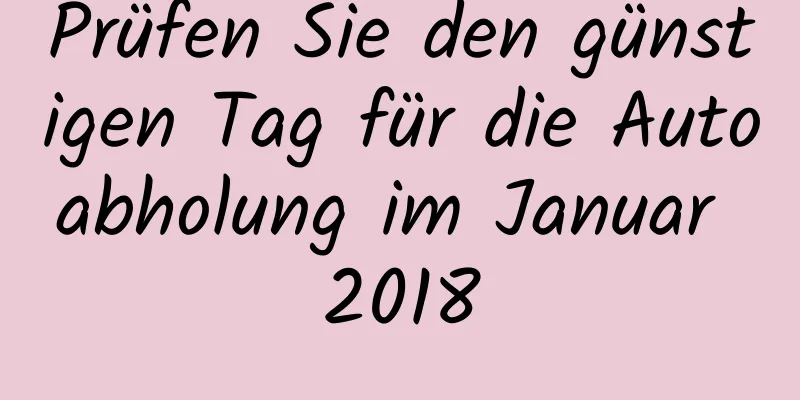 Prüfen Sie den günstigen Tag für die Autoabholung im Januar 2018