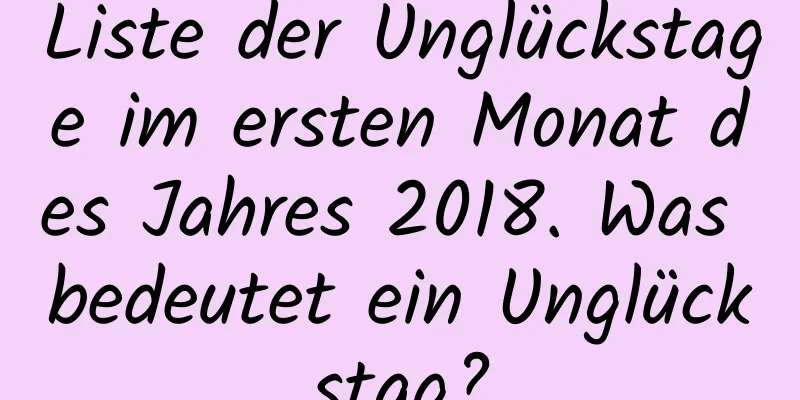 Liste der Unglückstage im ersten Monat des Jahres 2018. Was bedeutet ein Unglückstag?