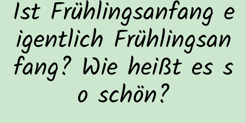 Ist Frühlingsanfang eigentlich Frühlingsanfang? Wie heißt es so schön?