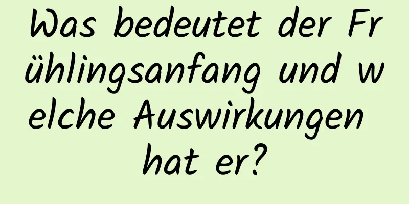 Was bedeutet der Frühlingsanfang und welche Auswirkungen hat er?