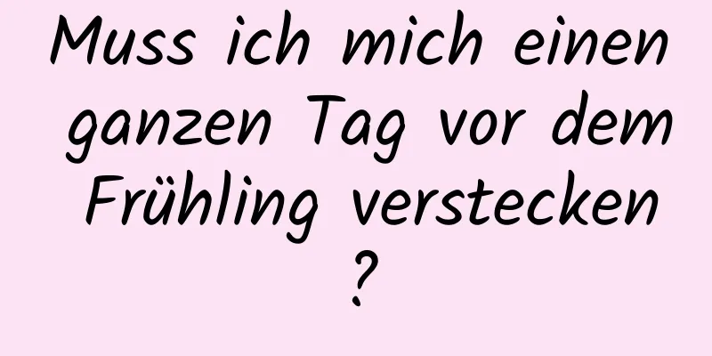 Muss ich mich einen ganzen Tag vor dem Frühling verstecken?