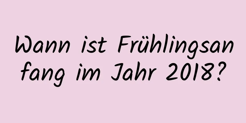 Wann ist Frühlingsanfang im Jahr 2018?