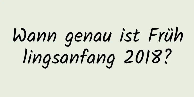 Wann genau ist Frühlingsanfang 2018?