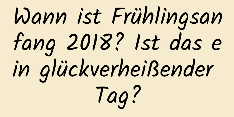 Wann ist Frühlingsanfang 2018? Ist das ein glückverheißender Tag?