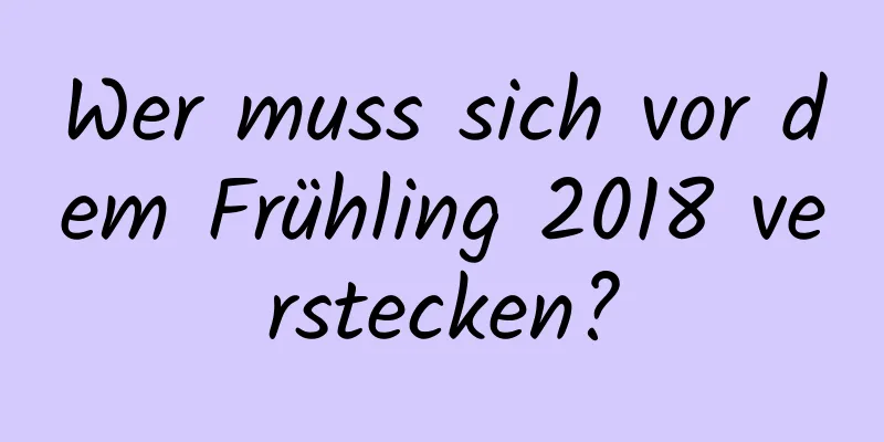 Wer muss sich vor dem Frühling 2018 verstecken?