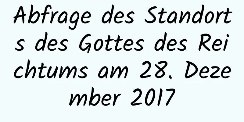 Abfrage des Standorts des Gottes des Reichtums am 28. Dezember 2017