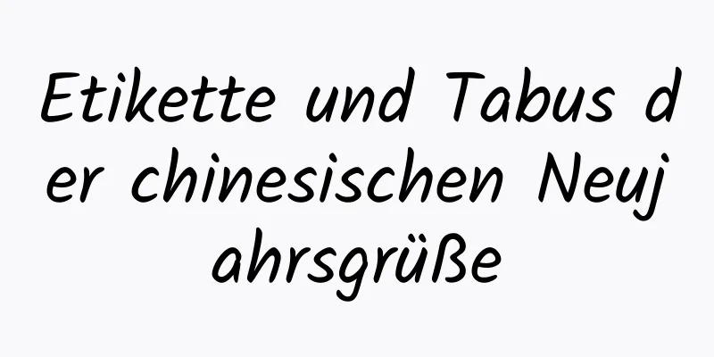 Etikette und Tabus der chinesischen Neujahrsgrüße