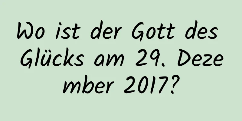 Wo ist der Gott des Glücks am 29. Dezember 2017?