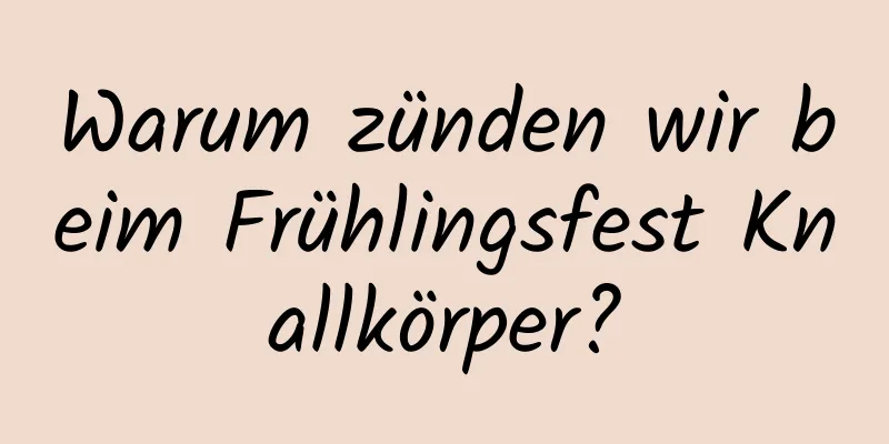 Warum zünden wir beim Frühlingsfest Knallkörper?