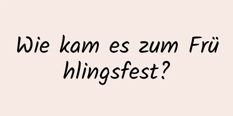 Wie kam es zum Frühlingsfest?