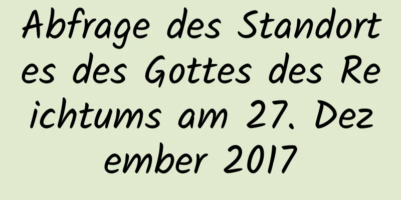 Abfrage des Standortes des Gottes des Reichtums am 27. Dezember 2017