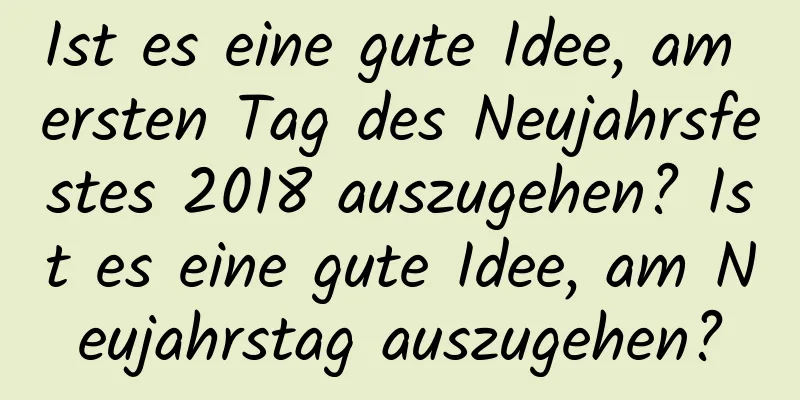 Ist es eine gute Idee, am ersten Tag des Neujahrsfestes 2018 auszugehen? Ist es eine gute Idee, am Neujahrstag auszugehen?