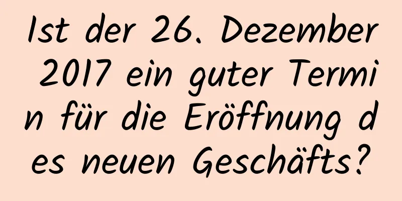 Ist der 26. Dezember 2017 ein guter Termin für die Eröffnung des neuen Geschäfts?