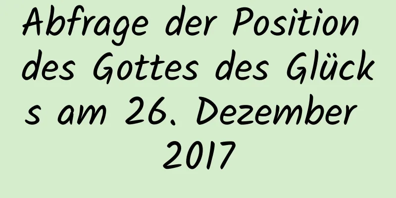 Abfrage der Position des Gottes des Glücks am 26. Dezember 2017