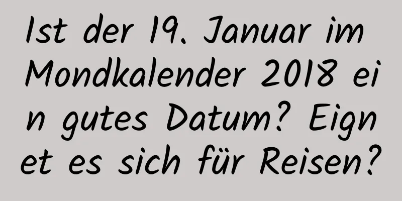 Ist der 19. Januar im Mondkalender 2018 ein gutes Datum? Eignet es sich für Reisen?