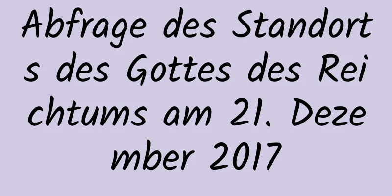 Abfrage des Standorts des Gottes des Reichtums am 21. Dezember 2017