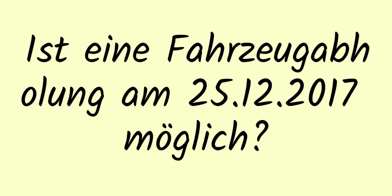 Ist eine Fahrzeugabholung am 25.12.2017 möglich?