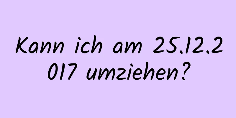 Kann ich am 25.12.2017 umziehen?