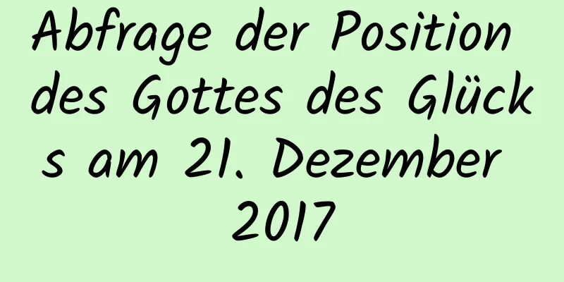 Abfrage der Position des Gottes des Glücks am 21. Dezember 2017