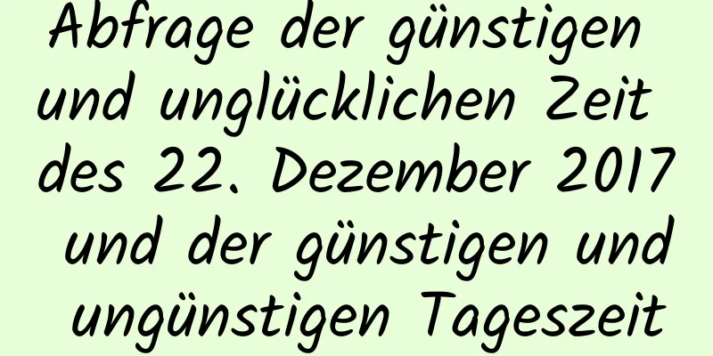 Abfrage der günstigen und unglücklichen Zeit des 22. Dezember 2017 und der günstigen und ungünstigen Tageszeit