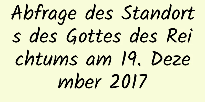 Abfrage des Standorts des Gottes des Reichtums am 19. Dezember 2017