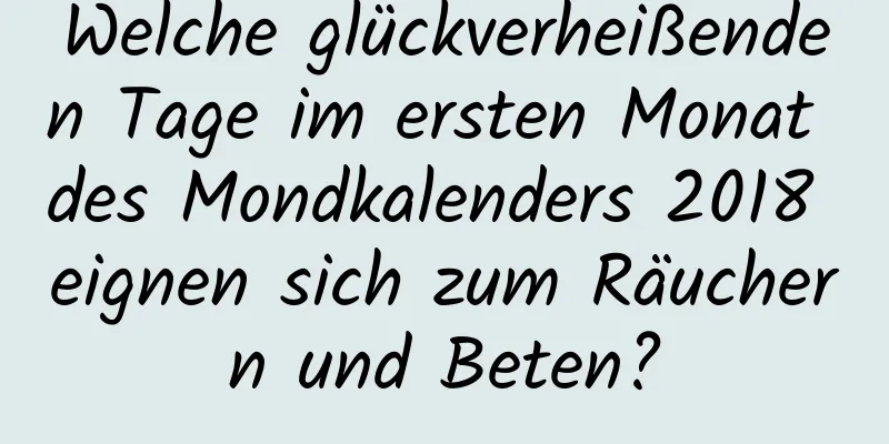 Welche glückverheißenden Tage im ersten Monat des Mondkalenders 2018 eignen sich zum Räuchern und Beten?