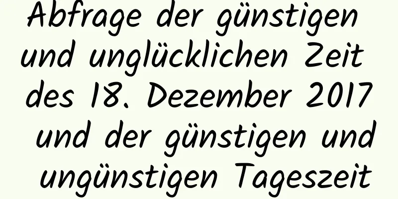 Abfrage der günstigen und unglücklichen Zeit des 18. Dezember 2017 und der günstigen und ungünstigen Tageszeit