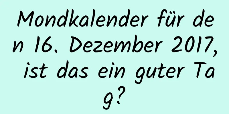 Mondkalender für den 16. Dezember 2017, ist das ein guter Tag?