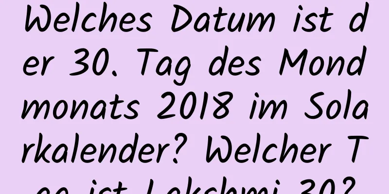 Welches Datum ist der 30. Tag des Mondmonats 2018 im Solarkalender? Welcher Tag ist Lakshmi 30?