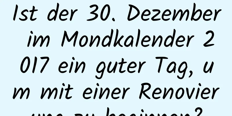 Ist der 30. Dezember im Mondkalender 2017 ein guter Tag, um mit einer Renovierung zu beginnen?