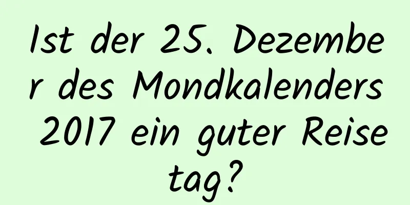 Ist der 25. Dezember des Mondkalenders 2017 ein guter Reisetag?