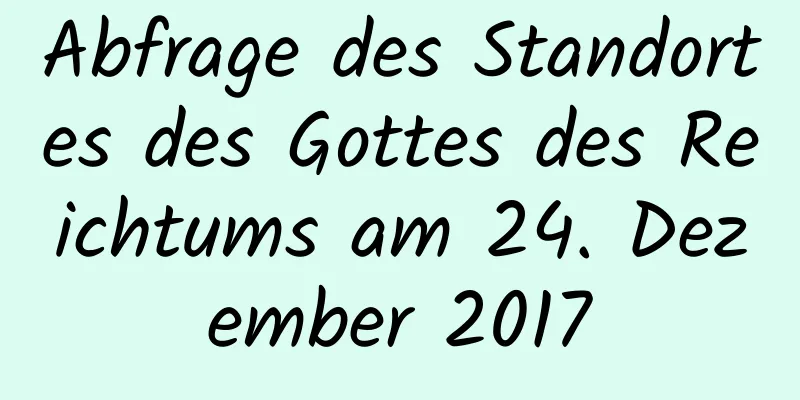 Abfrage des Standortes des Gottes des Reichtums am 24. Dezember 2017