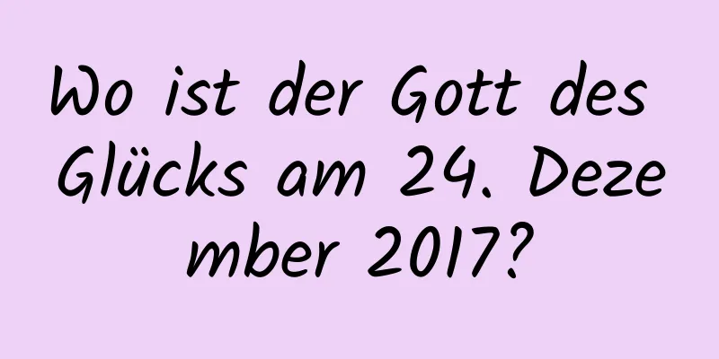 Wo ist der Gott des Glücks am 24. Dezember 2017?