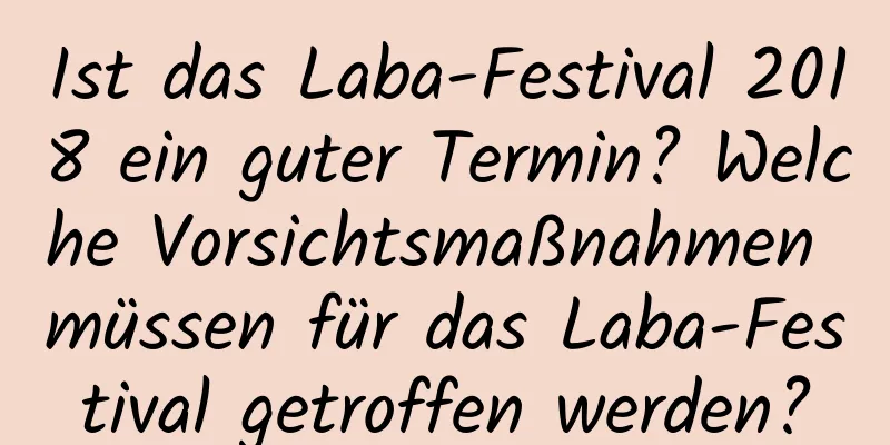 Ist das Laba-Festival 2018 ein guter Termin? Welche Vorsichtsmaßnahmen müssen für das Laba-Festival getroffen werden?