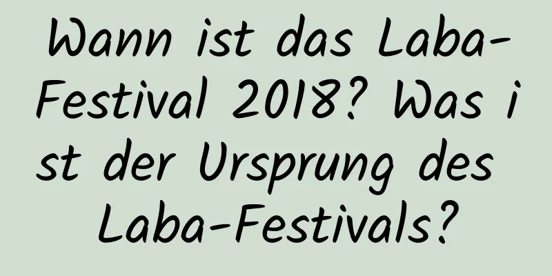 Wann ist das Laba-Festival 2018? Was ist der Ursprung des Laba-Festivals?